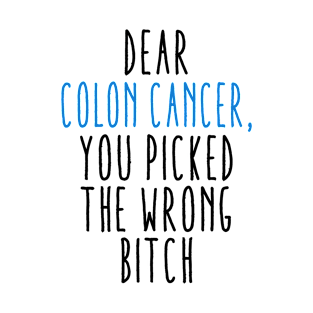 Dear Colon Cancer You Picked The Wrong Bitch T-Shirt