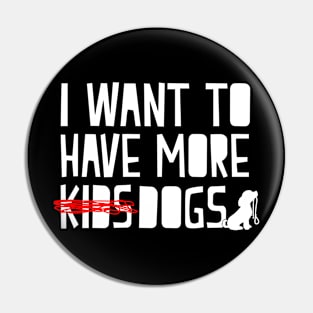 I Want To Have More Dogs - Dog Lover Dogs Pin