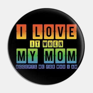 I Love It When My Mom Accepts Me LGBT Pride Rainbow Gay Pride Gift Pin