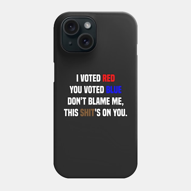 i voted red you voted blue don't blame me this shit's on you - best funny american political gift present for dad mom humor usa voting presidential america present Phone Case by tee-shirter