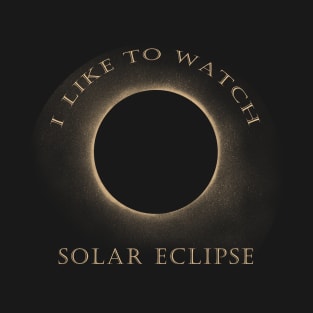 I Like To Watch Solar Eclipse T-Shirt