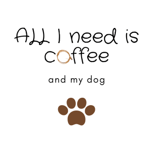 All I need is coffee and my dog T-Shirt