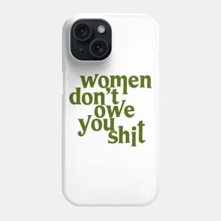 Women Don't Owe You Shit Phone Case