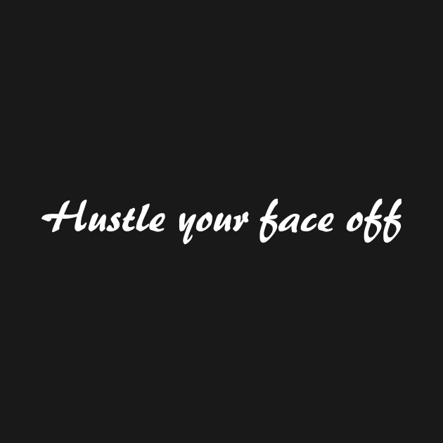 Hustle your face off by HustleHard