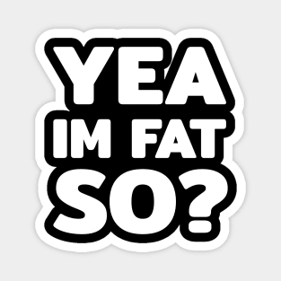 Yea im fat so? text quote typography word Magnet