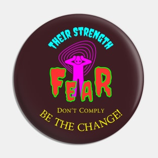 Their Strength Is Fear - Don't Comply Be The Change Pin