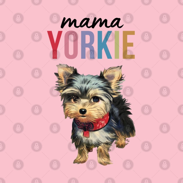 Mama Yorkie Cute Yorkie Dog Puppy Adorable Colorful Proud Yorkie Mama by Mochabonk