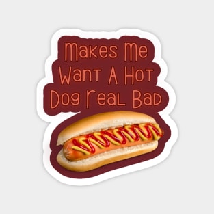 Makes Me Want A Hot Dog Real Bad Magnet