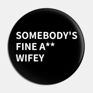 SOMEBODY'S FINE A** WIFEY Pin