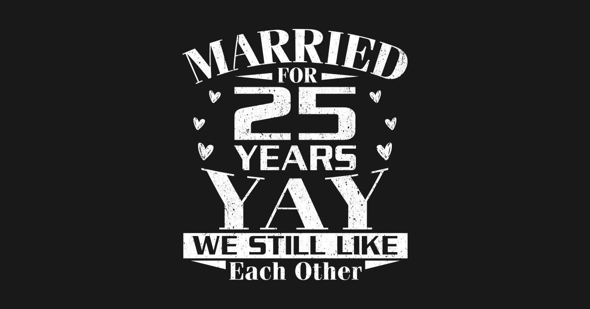 Married For 25 Years 25th Wedding Anniversary - 25th ...