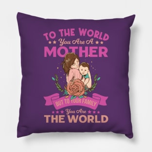 To the world you are a mother. But to your family you are the world - A perfect Mother's day gift ! Pillow