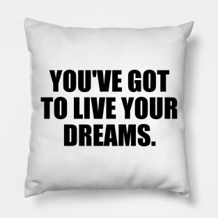 You've got to live your dreams Pillow