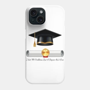 I got 99 problems but a degree ain’t one Phone Case