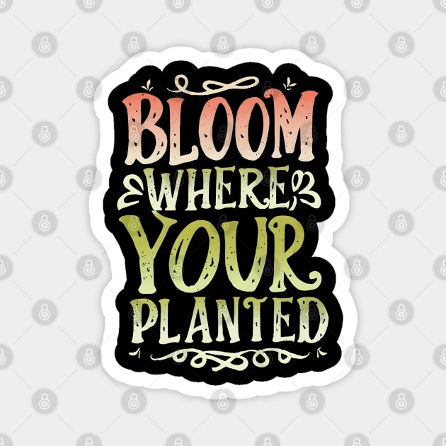 Bloom where you are planted Magnet by NomiCrafts