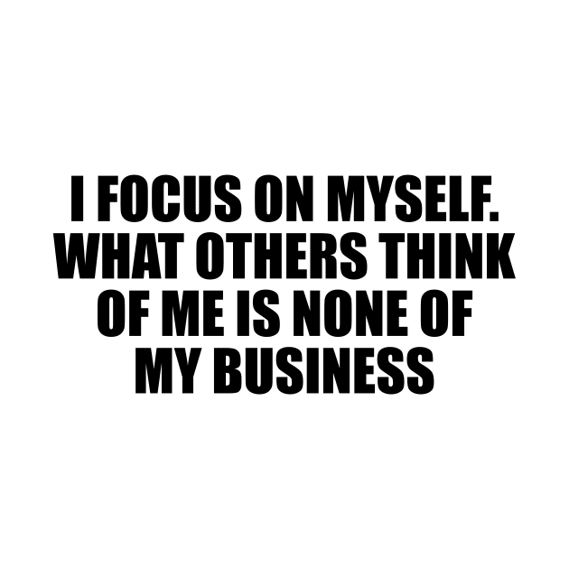 I focus on myself. What others think of me is none of my business by Geometric Designs