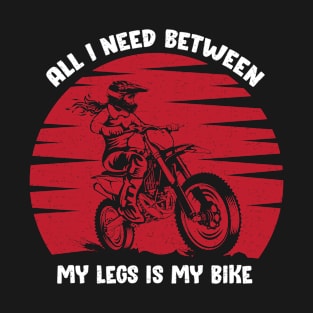 All i need between my legs is my bike T-Shirt