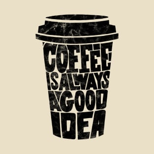 Coffee is Always a Good Idea T-Shirt