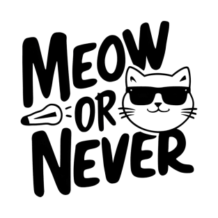 meow or never T-Shirt