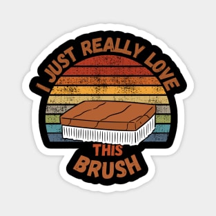 I Just Really Love This Brush Magnet