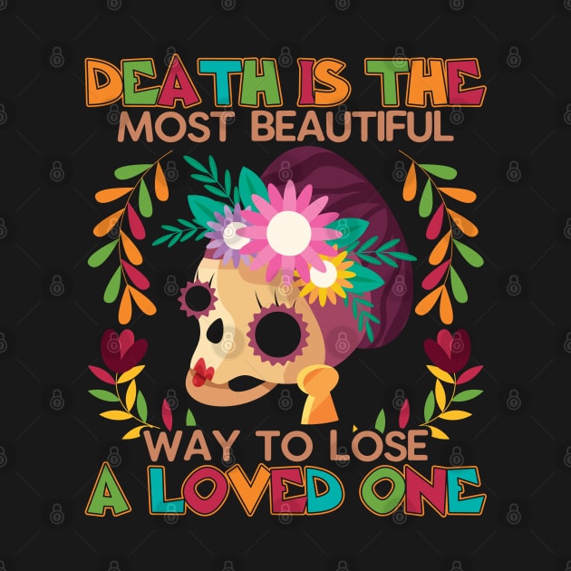 Death is the most beautiful  way to lose a loved one by MZeeDesigns