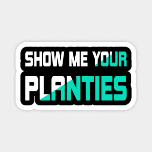 Show Me Your Planties Magnet