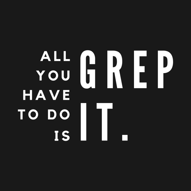 All You Have To Do Is Grep For It by Fyze Designs