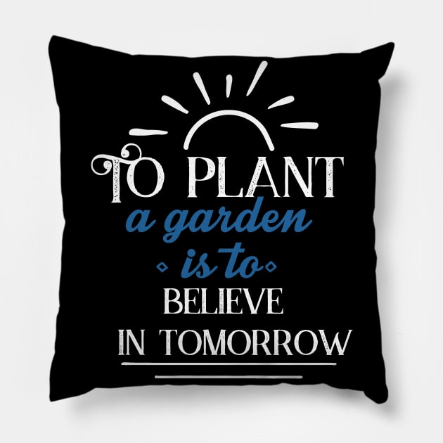 Gardening Shirt To Plant a Garden is To Believe in Tomorrow Gardener Gift Pillow by DANPUBLIC