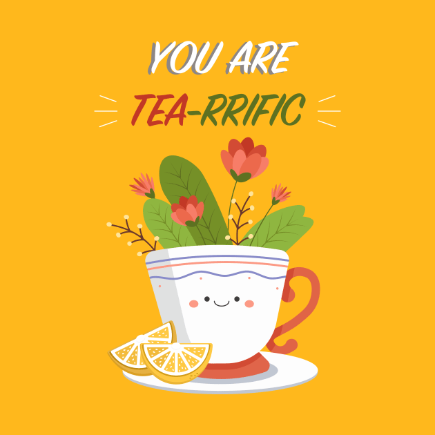 You are Tea-rrific by Sarah's Simulacrum