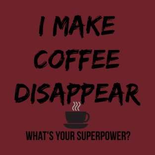 I Make Coffee Disappear T-Shirt