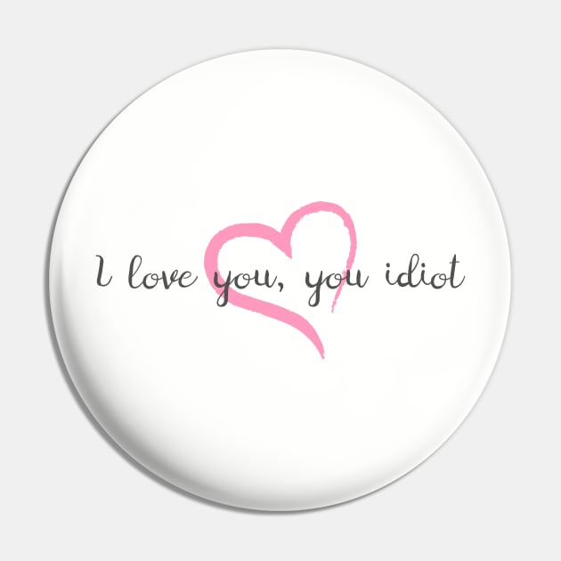 I Love You, You Idiot Pin by heroics