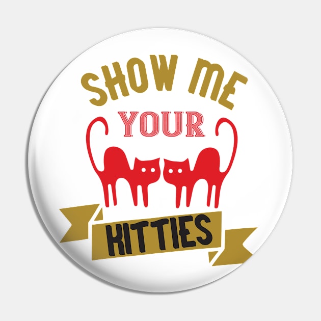 Show Me Your Kitties Pin by APuzzleOfTShirts