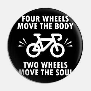 Four wheels move the body, two wheels move the soul, bicycle bike quote gift Pin