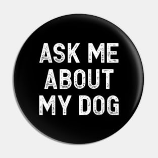 Ask Me About My Dog Pin