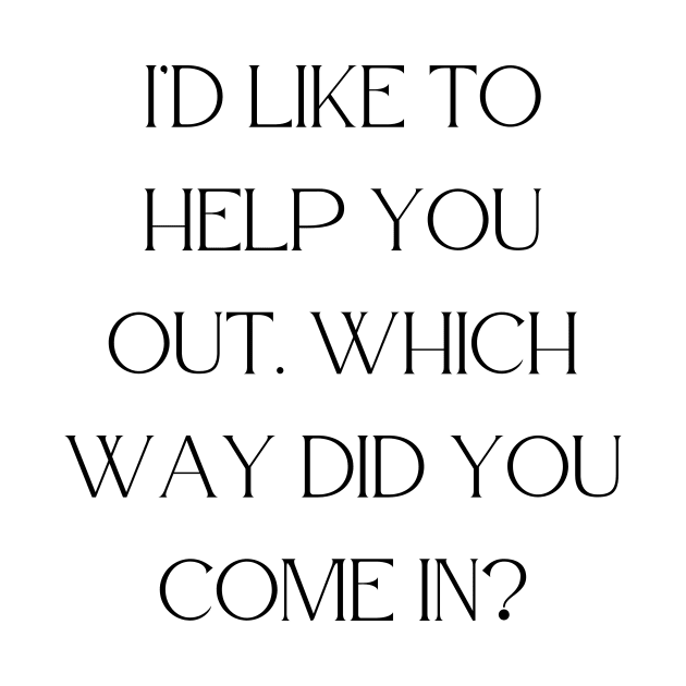 I’d like to help you out. Which way did you come in by Word and Saying