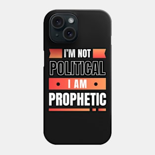 I'm Not Political I Am Prophetic | Christian Phone Case