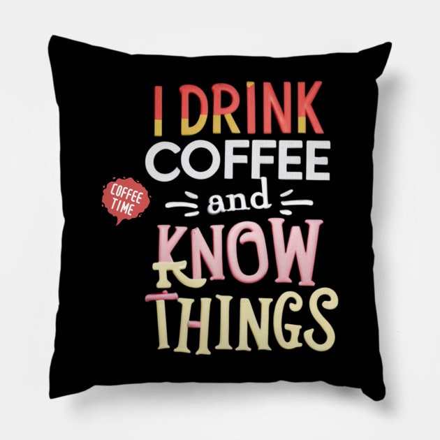 I Drink Coffee And Know Things Coffee Time Pillow by Positive Designer