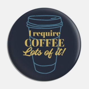 I Require Lots of Coffee - coffee lover Pin