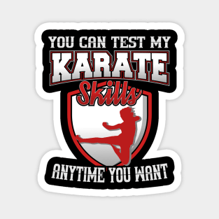 You Can Test My Karate Skills Anytime You Want Magnet