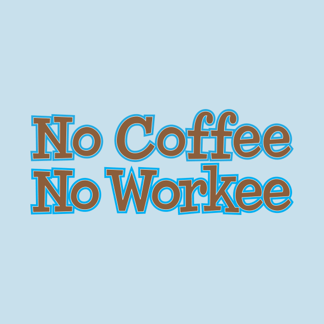 No Coffee No Workee by e2productions