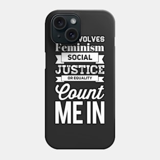 If it involves Feminism social justice or equality Count me In Phone Case