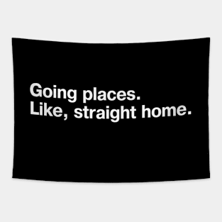 Going places. Like, straight home. Tapestry