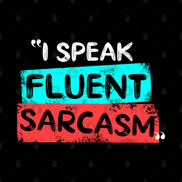 I Speak Fluent Sarcasm by Firts King