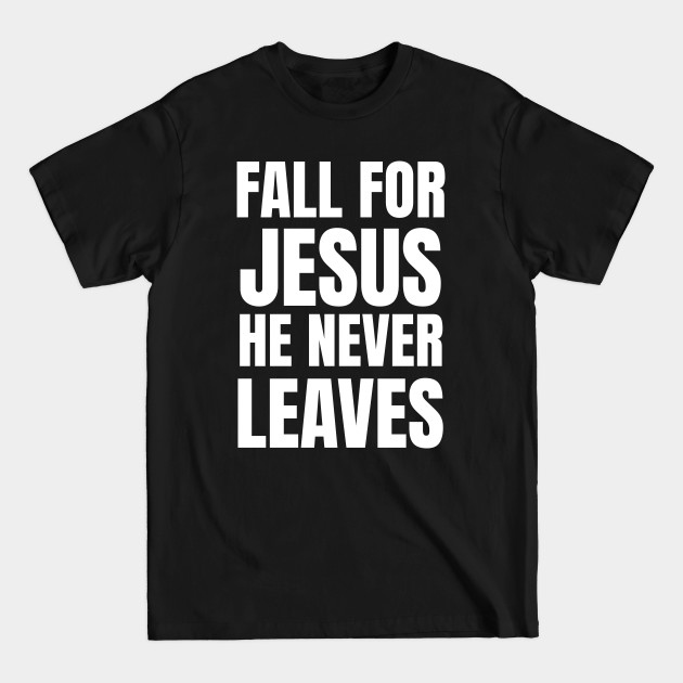 Discover Fall For Jesus He Never Leaves - Christian - Fall For Jesus He Never Leaves - T-Shirt