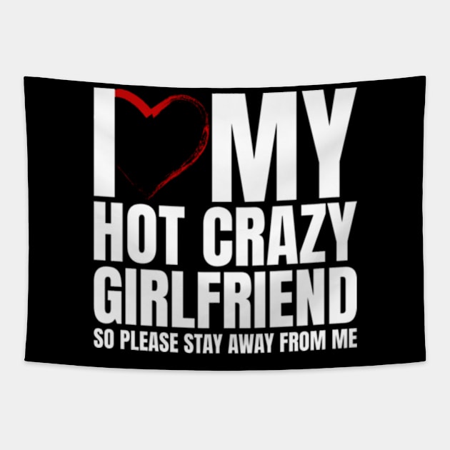 I Love My Hot Crazy Girlfriend So Please Stay Away Tapestry by Shopinno Shirts