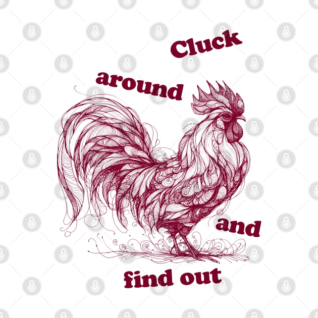 cluck around and find out, chicken, chicken funny, chicken tshirt funny, rooster, cocky rooster by Thunder Biscuit