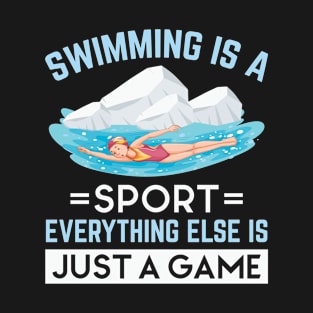 Swimming Is A Sport Everything Else Is Just A Game Swimming T-Shirt