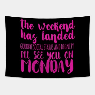 The Weekend Has Landed Goodbye Social Status And Dignity I'll See You On Monday Tapestry