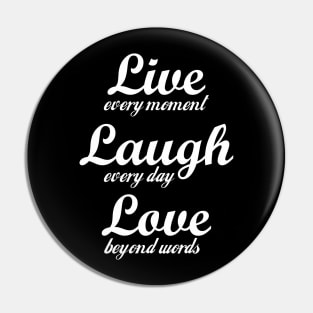 Live every moment, laugh every day, love beyond words! Pin