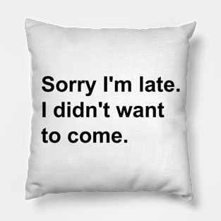 Sorry I'm late. I didn't want to come Pillow