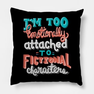 Too Emotionally Attached to Fictional Characters Pillow